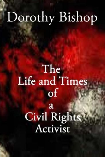 Dorothy Bishop, The Life and Times of a Civil Rights Activist