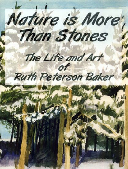 Nature is More Than Stones: The Life and Art of Ruth Peterson Baker