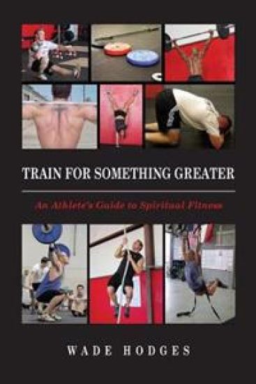 Train For Something Greater: An Athlete's Guide to Spiritual Fitness