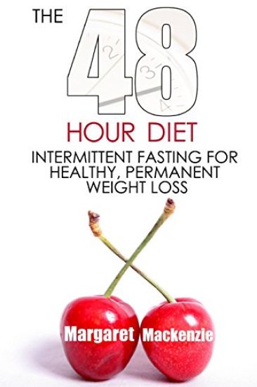 The 48 Hour Diet: : Intermittent Fasting for Healthy, Permanent Weight Loss