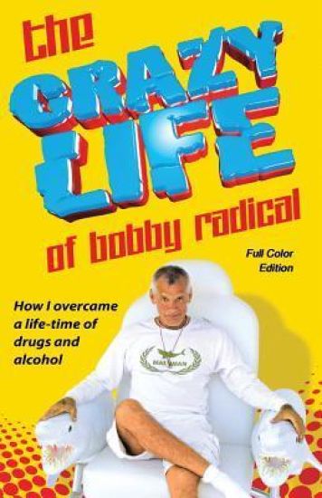 The Crazy Life of Bobby Radical / Full Color Edition: How I overcame a life-time of drugs and alcohol