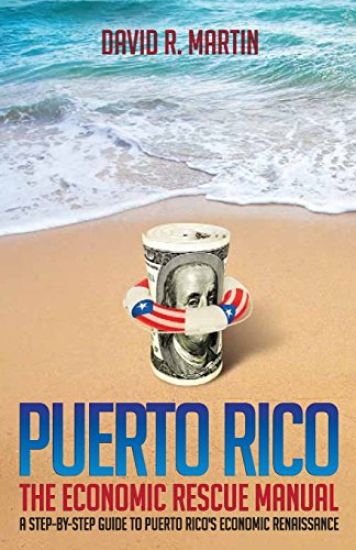Puerto Rico: The Economic Rescue Manual: A Step-By-Step Guide to Puerto Rico's Economic Renaissance