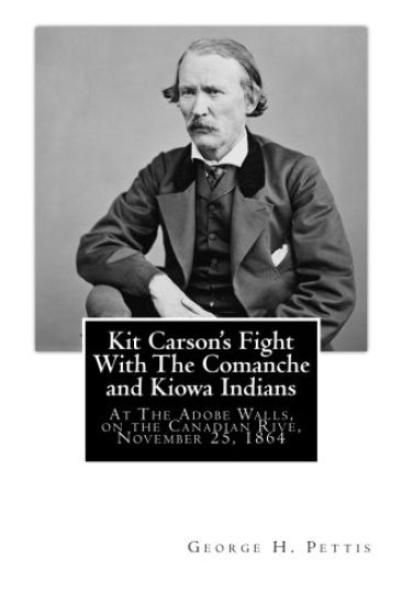 Kit Carson's Fight With The Comanche and Kiowa Indians: At The Adobe Walls, on the Canadian Rive, November 25, 1864