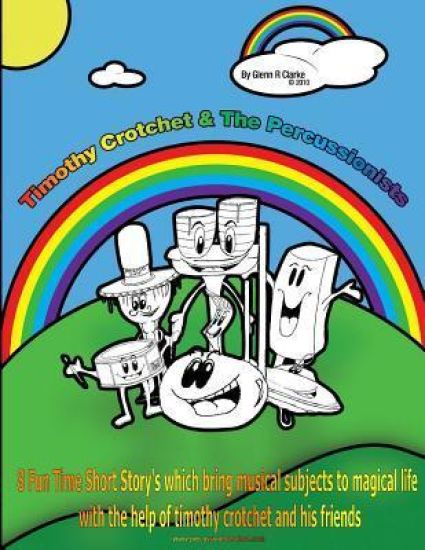Timothy Crotchet & The Percussionists Story Time: 8 Fun Time Short Story's which bring musical subjects to magical life