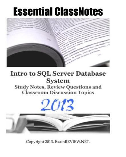 Essential ClassNotes Intro to SQL Server Database System Study Notes, Review Questions and Classroom Discussion Topics 2013
