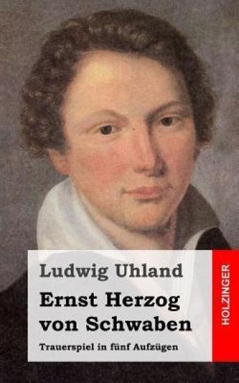 Ernst Herzog von Schwaben: Trauerspiel in fünf Aufzügen