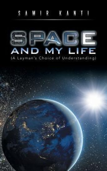 SPACE AND MY LIFE (A Layman's Choice of Understanding)