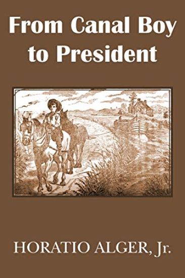 From Canal Boy to President or the Boyhood and Manhood of James A. Garfield
