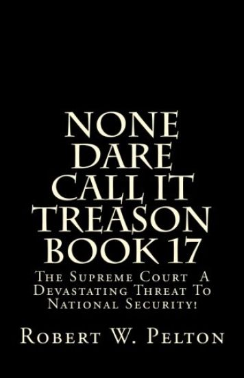 None Dare Call It Treason Book 17: The Supreme Court -- A Devastating Threat To National Security!