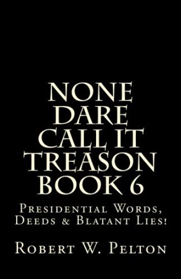 None Dare Call It Treason Book 6: Presiidential Words, Deeds & Blatant Lies!