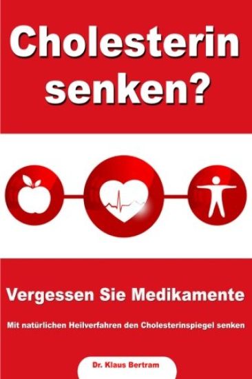 Cholesterin senken? Vergessen Sie Medikamente - Mit natürlichen Heilverfahren den Cholesterinspiegel senken
