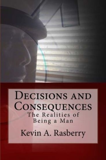 Decisions and Consequences: The Realities of Being A Man