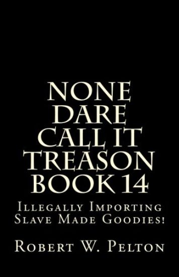 None Dare Call It Treason Book 14: Illegally Importing Slave Made Goodies!