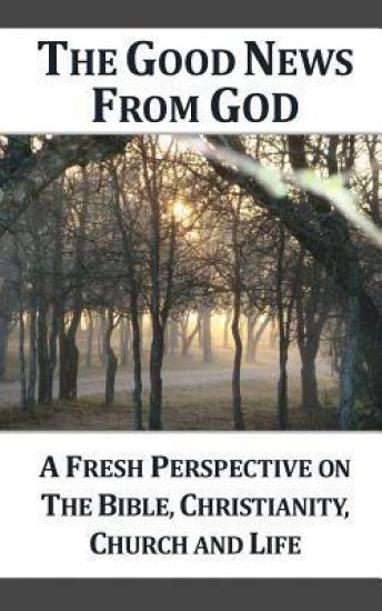 The Good News From God (g): A Fresh Perspective on the Bible, Christianity, Church and Life