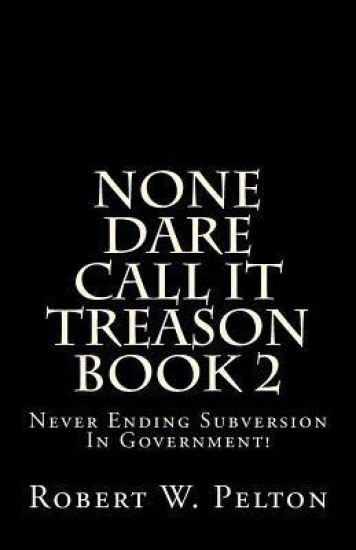 None Dare Call It Treason Book 2: Never Ending Subversion In Government!