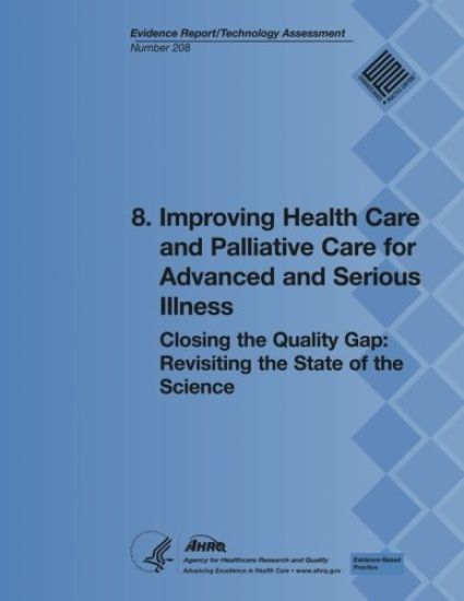 8. Improving Health Care and Palliative Care for Advanced and Serious Illness: Closing the Quality Gap: Revisiting the State of the Science (Evidence
