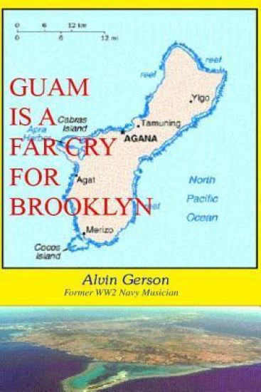 Guam is a Far Cry for Brooklyn: A true story of the experience of a Navy Musician During WW2