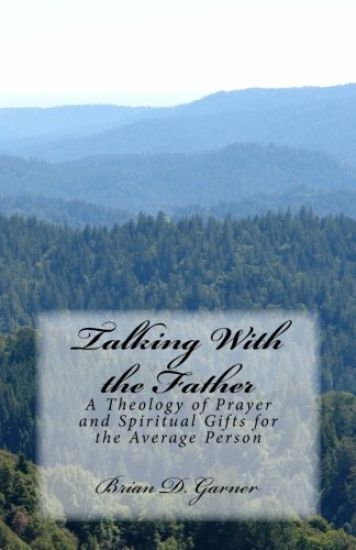 Talking With the Father: A Theology of Prayer and Spiritual Gifts for the Average Person