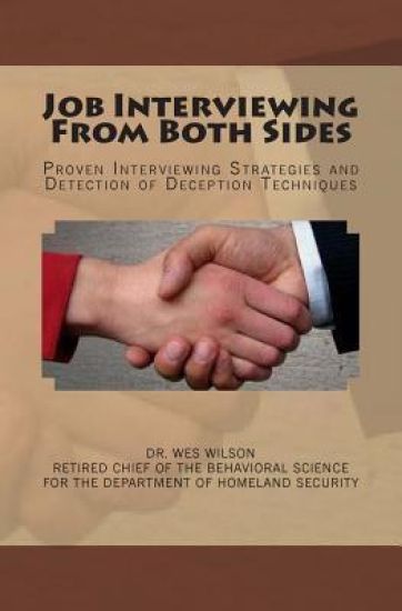 Job Interviewing From Both Sides: Proven Interivewing Strategies and Detection of Deception Techniques