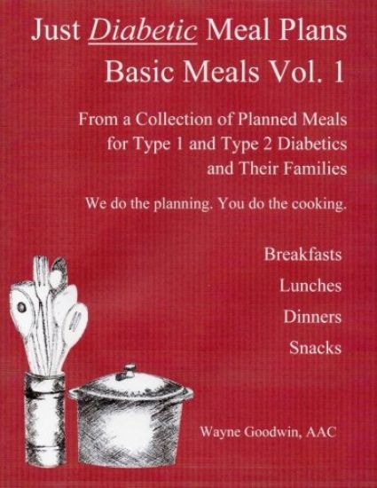 Just Diabetic Meal Plans, Basic Meals, Vol 1: A Collection of Planned Meals for Type 1 and Type 2 Diabetics and their Families