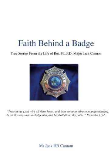 Faith Behind a Badge: True Stories From The Life of Ret. F.L.P.D. Major Jack Cannon