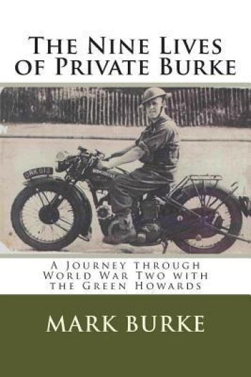 The Nine Lives of Private Burke: A Journey through World War Two with the Green Howards