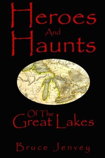 Heroes And Haunts Of The Great Lakes
