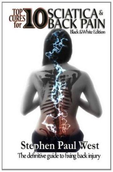 Top Ten Cures for Sciatica and Back Pain: B/W EDITION: The definitive guide to fixing back injury
