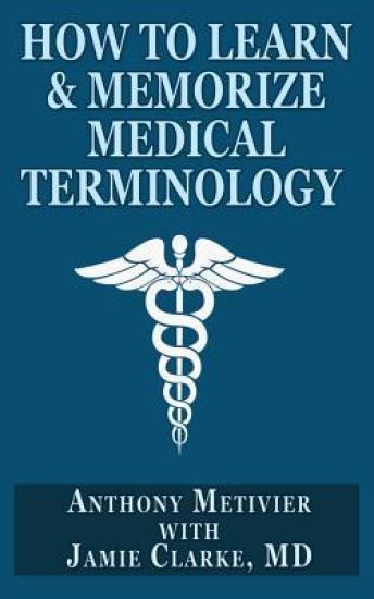 How to Learn & Memorize Medical Terminology: ... Using a Memory Palace Specifically Designed for Achieving Medical Fluency