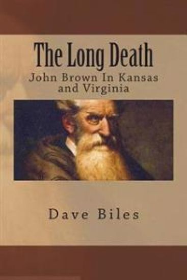 The Long Death: John Brown In Kansas and Virginia