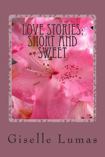 Love Stories: Short and Sweet (some with a little tart)