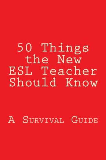 50 Things the New ESL Teacher Should Know: A Survival Guide