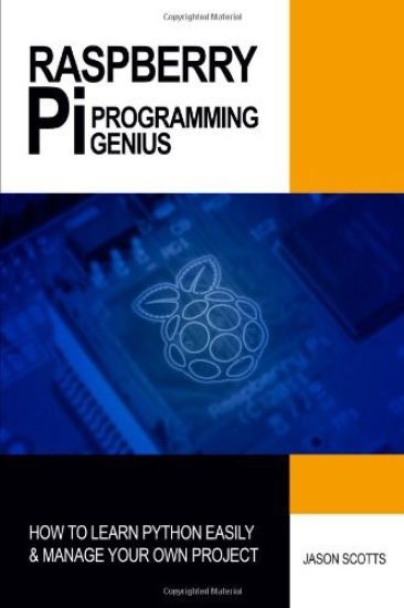 Raspberry Pi Programming Genius: How to Learn Python Easily & Manage Your Own Project