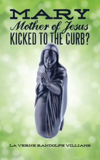 Mary, Mother of Jesus, Kicked to the Curb?: God's Baby Mama?