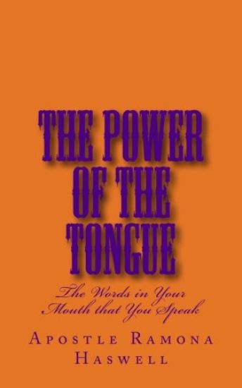 The Power of the Tongue: The Words in Your Mouth That You Speak!