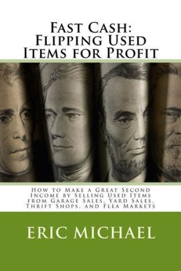 Fast Cash: Flipping Used Items: How to Make a Great Second Income by Selling Used Items from Garage Sales, Yard Sales, Thrift Shops, and Flea Markets