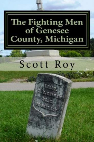 The Fighting Men of Genesee County, Michigan: Remembering the Sacrifices of Civil War Soldiers from the Flint Area
