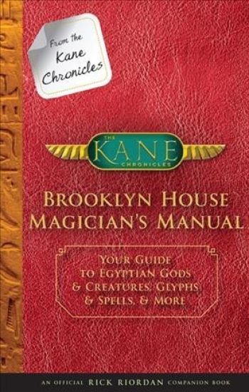 From the Kane Chronicles: Brooklyn House Magician's Manual-An Official Rick Riordan Companion Book: Your Guide to Egyptian Gods & Creatures, Glyphs &