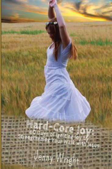 Hard-Core Joy: 60 Days of Igniting Joy by Strengthening Your Walk with Jesus
