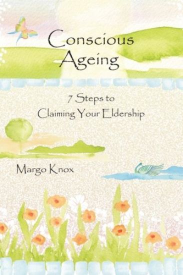 Conscious Ageing: 7 Steps To Claiming Your Eldership