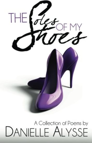 The Soles of My Shoes: A Collection of Poems by Danielle Alysse