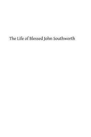 The Life of Blessed John Southworth: Priest and Martyr