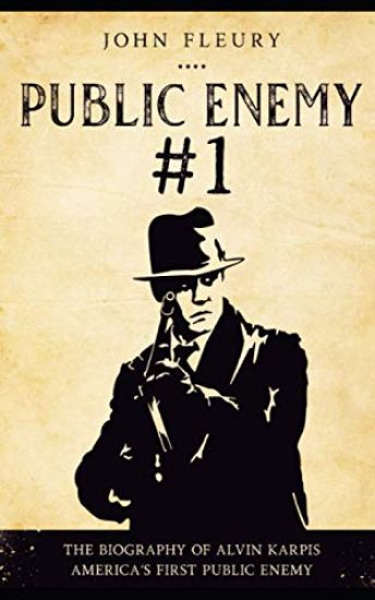 Public Enemy #1: The Biography of Alvin Karpis--America's First Public Enemy