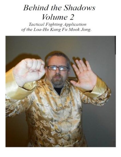 Behind the Shadows Volume 2: Tactical Fighting Applications of the Loa-Hu Kung Fu Mook Jong