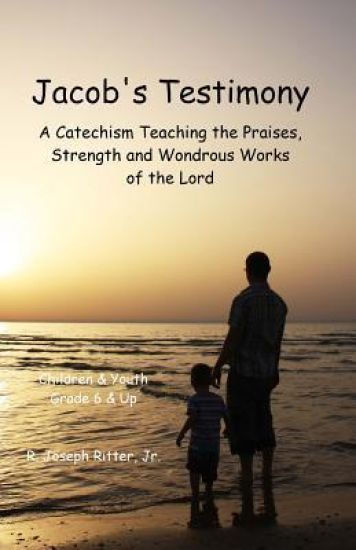 Jacob's Testimony: A Catechism Teaching the Praises, Strength and Wondrous Works of the Lord