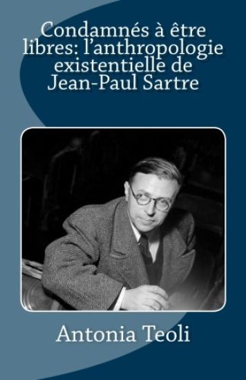 Condamnés à être libres: l'anthropologie existentielle de Jean-Paul Sartre
