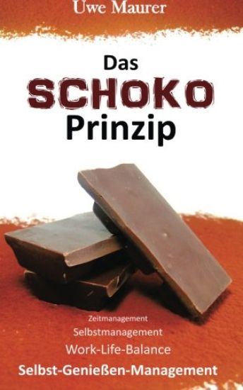 Das SCHOKO Prinzip - Zeitmanagement Selbstmanagement Work-Life-Balance Selbst-Genießer-Management