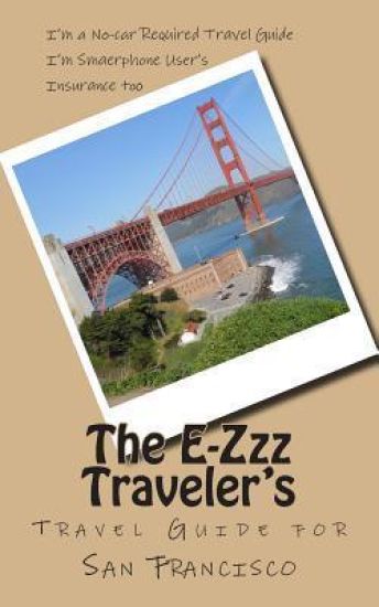 The E-Zzz Traveler's Travel Guide for San Francisco: An Eco-Friendly Guide