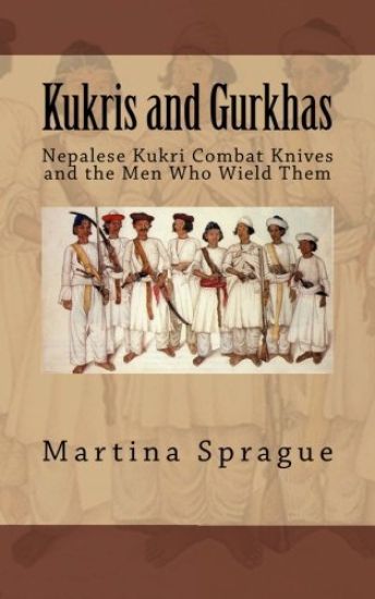 Kukris and Gurkhas: Nepalese Kukri Combat Knives and the Men Who Wield Them