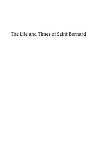 The Life and Times of Saint Bernard: Abbot of Clairvaux